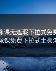 瘦身游泳课无遮瑕下拉式免费，瘦身游泳课免费下拉式土豪漫画