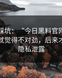 我差点踩坑：“今日黑料官网”：那一秒我就觉得不对劲，后来才知道是隐私泄露