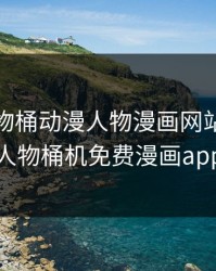 动漫人物桶动漫人物漫画网站，动漫人物桶机免费漫画app