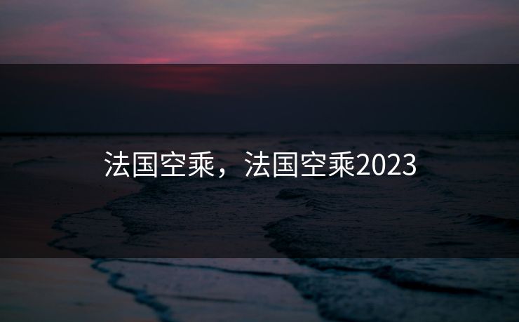 法国空乘,法国空乘2023 法国空乘,法国空乘2023