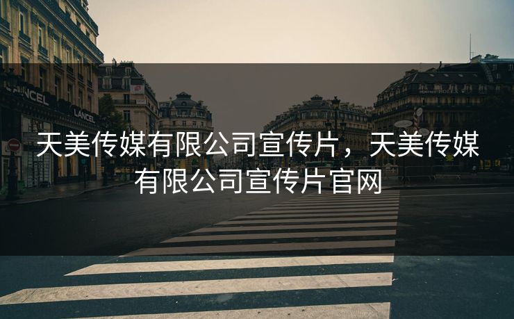 天美传媒有限公司宣传片，天美传媒有限公司宣传片官网