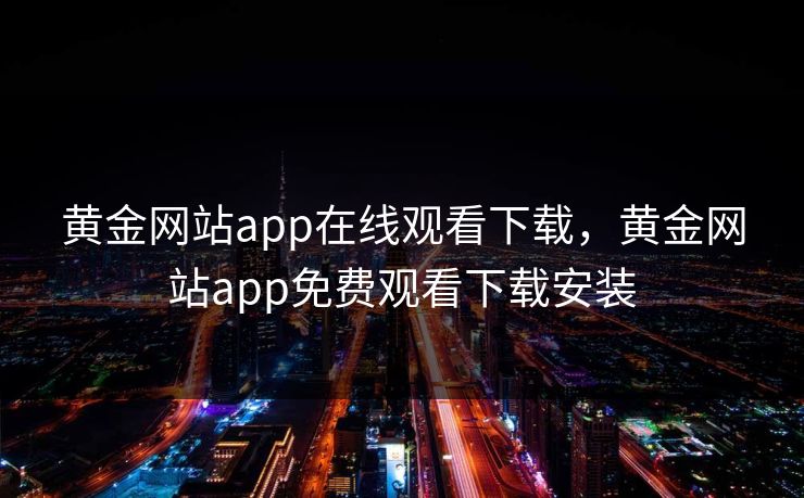 黄金网站app在线观看下载，黄金网站app免费观看下载安装