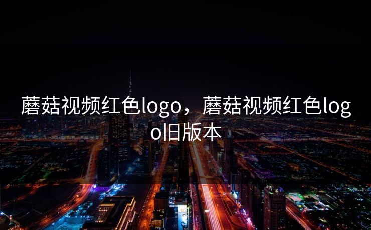 蘑菇视频红色logo,蘑菇视频红色logo旧版本 蘑菇视频红色logo,蘑菇视频红色logo旧版本