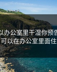 可不可以办公室里干湿你预告，可不可以在办公室里面住