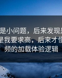 我以为是小问题，后来发现是大坑：我以为是我要求高，后来才懂新91视频的加载体验逻辑
