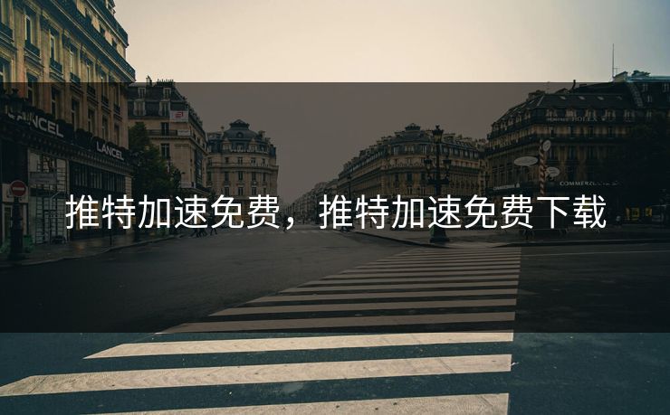 推特加速免费，推特加速免费下载
